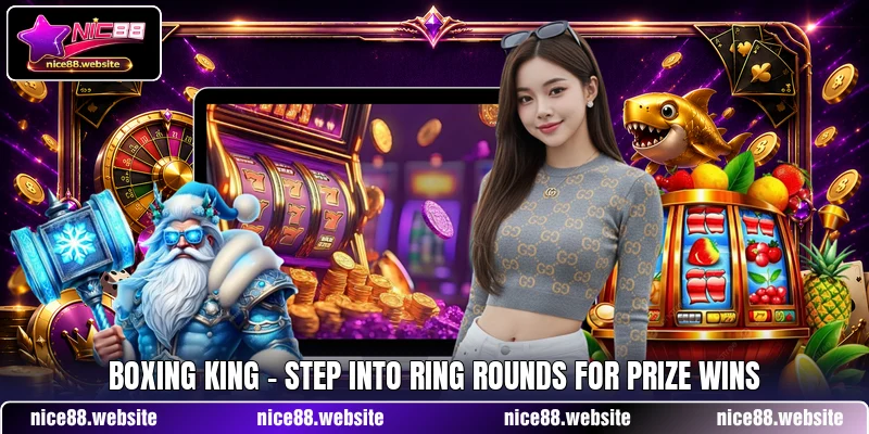 Boxing King - Step Into Ring Rounds For Prize Wins