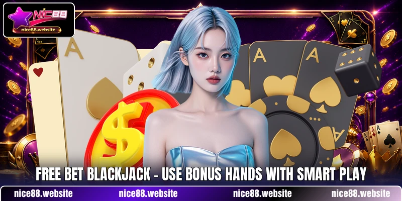 Free Bet Blackjack - Use Bonus Hands With Smart Play