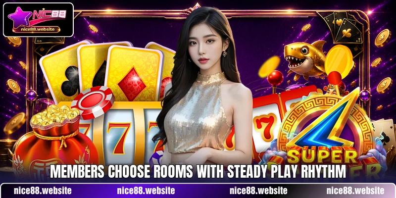 Members choose rooms with steady play rhythm