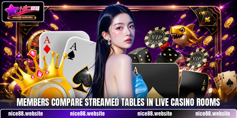 Members compare streamed tables in live casino rooms Members compare streamed tables in live casino rooms
