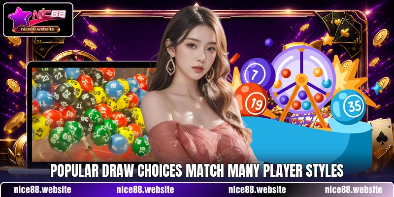 Popular draw choices match many player styles Popular draw choices match many player styles