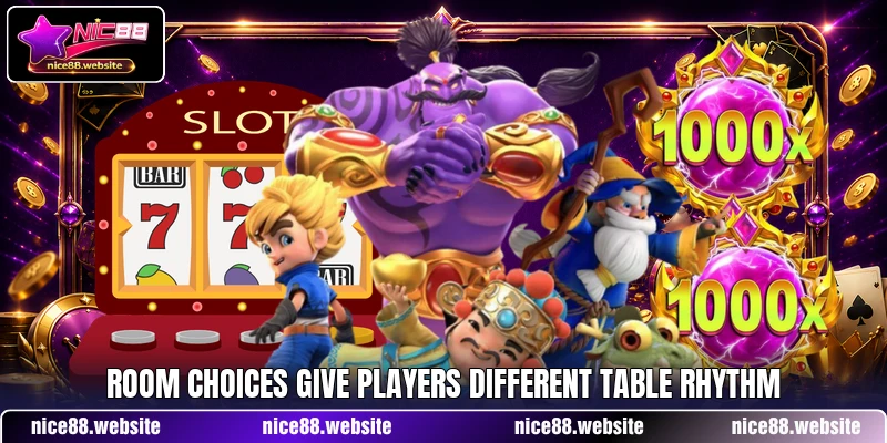 Room choices give players different table rhythm Room choices give players different table rhythm