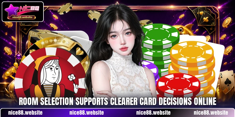 Room selection supports clearer card decisions online Room selection supports clearer card decisions online