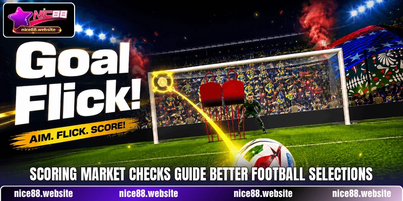 Scoring market checks guide better football selections