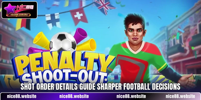 Shot order details guide sharper football decisions Shot order details guide sharper football decisions