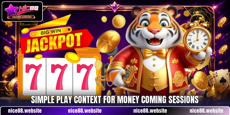 Simple play context for Money Coming sessions Simple play context for Money Coming sessions