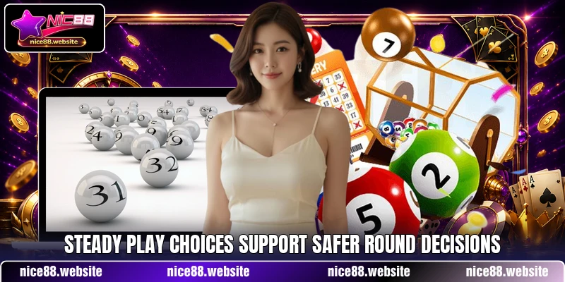 Steady play choices support safer round decisions